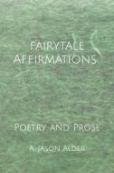 Fairytale Affirmations di Alder A. Jason Alder edito da Independently Published