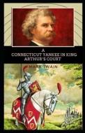 A Connecticut Yankee In King Arthur's Court Annotated di Mark Twain edito da Independently Published