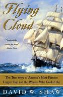 Flying Cloud: The True Story of America's Most Famous Clipper Ship and the Woman Who Guided Her di David W. Shaw edito da HARPERCOLLINS