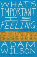 What's Important Is Feeling di Adam Wilson edito da PERENNIAL
