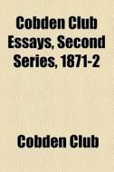 Cobden Club Essays, Second Series, 1871-2 di Cobden Club edito da General Books Llc