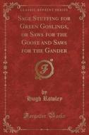 Rowley, H: Sage Stuffing for Green Goslings, or Saws for the di Hugh Rowley edito da Forgotten Books