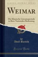 Weimar: Die Klassische Literaturperiode in Ihrer Nationalen Bedeutung (Classic Reprint) di Adolf Bartels edito da Forgotten Books