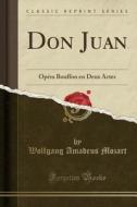 Don Juan: Opéra Bouffon En Deux Actes (Classic Reprint) di Wolfgang Amadeus Mozart edito da Forgotten Books