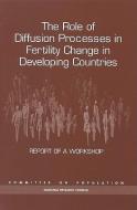 The Role Of Diffusion Processes In Fertility Change In Developing Countries di Committee on Population, Commission on Behavioral and Social Sciences and Education, Division of Behavioral and Social Sciences and Education, National R edito da National Academies Press