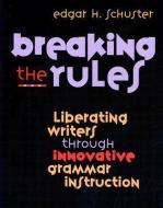 Breaking the Rules: Liberating Writers Through Innovative Grammar Instruction di Edgar Schuster edito da HEINEMANN EDUC BOOKS
