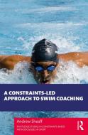 A Constraints-led Approach To Swim Coaching di Andrew Sheaff edito da Taylor & Francis Ltd