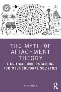 The Myth Of Attachment Theory di Heidi Keller edito da Taylor & Francis Ltd