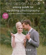 The Design Aglow Posing Guide For Wedding Photography di Lena Hyde edito da Watson-Guptill Publications