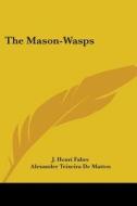 The Mason-Wasps di Jean-Henri Fabre, J. Henri Fabre edito da Kessinger Publishing