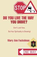 Do You Live the Way You Drive? di Mary Ann Fackelman edito da iUniverse