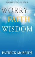 Worry Faith Wisdom [Sundrops on Life: Volume 2) di Patrick McBride edito da ALLISTAR PUB