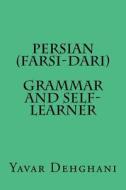 Persian (Farsi-Dari) Grammar and Self-Learner di Dr Yavar Dehghani edito da Yavar Dehghani