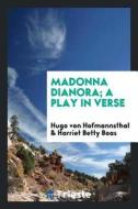Madonna Dianora; A Play in Verse di Hugo Von Hofmannsthal, Harriet Betty Boas edito da LIGHTNING SOURCE INC