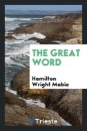 The great word di Hamilton Wright Mabie edito da Trieste Publishing