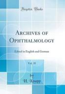 Archives of Ophthalmology, Vol. 35: Edited in English and German (Classic Reprint) di H. Knapp edito da Forgotten Books