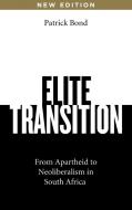 Elite Transition: From Apartheid to Neoliberalism in South Africa, Revised and Expanded Edition di Patrick Bond edito da PLUTO PR
