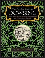 The Practical Guide to Dowsing: How to Harness the Earth's Energies for Health and Healing, with 150 Step-By-Step Photog di Patrick Macmanaway edito da LORENZ BOOKS