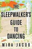 The Sleepwalker's Guide to Dancing di Mira Jacob edito da RANDOM HOUSE