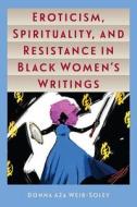 Eroticism, Spirituality, and Resistance in Black Women's Writings di Donna Aza Weir-Soley edito da UNIV PR OF FLORIDA