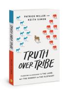 Truth Over Tribe: Pledging Allegiance to the Lamb, Not the Donkey or the Elephant di Patrick Keith Miller, Keith Simon edito da DAVID C COOK
