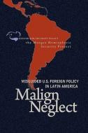 Malign Neglect: Misguided Us Foreign Policy in Latin America di Nancy Menges, Norman Bailey, Rep Brian Bilbray edito da Center for Security Policy Press
