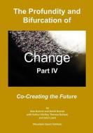 The Profundity and Bifurcation of Change Part IV: Co-Creating the Future di David Bennet, Arthur Shelley, Theresa Bullard edito da LIGHTNING SOURCE INC