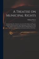 A Treatise On Municipal Rights di William Payne edito da Legare Street Press