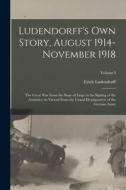 Ludendorff's Own Story, August 1914-November 1918: The Great War From the Siege of Liege to the Signing of the Armistice As Viewed From the Grand Head di Erich Ludendorff edito da LEGARE STREET PR