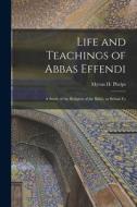 Life and Teachings of Abbas Effendi: A Study of the Religion of the Babis, or Behais Fo di Myron H. Phelps edito da LEGARE STREET PR