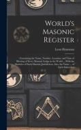 World's Masonic Register: Containing the Name, Number, Location, and Time of Meeting of Every Masonic Lodge in the World ... With the Statistics di Leon Hyneman edito da LEGARE STREET PR