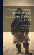 A Voyage Round the World, in the Years 1740, 41, 42, 43, 44 di Benjamin Robins, Richard Walter, George Anson Anson edito da LEGARE STREET PR