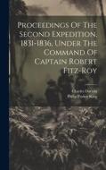 Proceedings Of The Second Expedition, 1831-1836, Under The Command Of Captain Robert Fitz-roy di Philip Parker King, Charles Darwin edito da LEGARE STREET PR