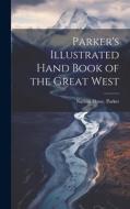 Parker's Illustrated Hand Book of the Great West di Nathan Howe Parker edito da LEGARE STREET PR
