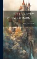 The Chantry Priest of Barnet di Alfred John Church edito da LEGARE STREET PR