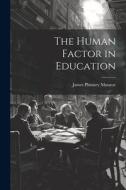 The Human Factor in Education di James Phinney Munroe edito da LEGARE STREET PR