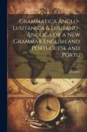 Grammatica Anglo-Lusitanica & Lusitano-Anglica or a New Grammar English and Portuguese and Portu di J. Castro edito da LEGARE STREET PR