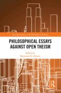Philosophical Essays Against Open Theism edito da Taylor & Francis Ltd