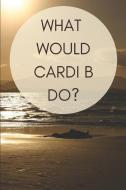 What Would Cardi B Do?: Ruled, Blank Lined Journal for Planner for Fans of Cardi B, Work, Personal Diary Novel Gift Teen di Gaia Publishing edito da INDEPENDENTLY PUBLISHED