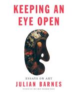 Keeping an Eye Open: Essays on Art di Julian Barnes edito da KNOPF