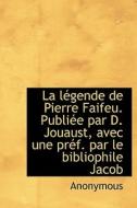 La L Gende De Pierre Faifeu. Publi E Par D. Jouaust, Avec Une Pr F. Par Le Bibliophile Jacob di Anonymous edito da Bibliolife