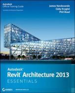 Autodesk Revit Architecture 2013 Essentials di James Vandezande, Eddy Krygiel, Phil Read edito da John Wiley & Sons Inc