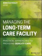 Managing the Long-Term Care Facility di Rebecca Perley edito da John Wiley & Sons