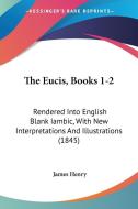 The Eucis, Books 1-2: Rendered Into English Blank Iambic, with New Interpretations and Illustrations (1845) di James Henry edito da Kessinger Publishing