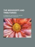 The Mississippi and Tributaries; A Commercial and Statistical Review di Alexander Dwight Anderson edito da Rarebooksclub.com