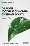 The Water Footprint of Modern Consumer Society di Arjen Y. Hoekstra edito da Taylor & Francis Ltd