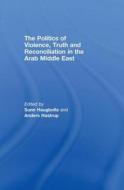 The Politics Of Violence, Truth And Reconciliation In The Arab Middle East edito da Taylor & Francis Ltd