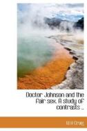 Doctor Johnson And The Fair Sex. A Study Of Contrasts .. di W H Craig edito da Bibliolife