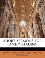 Short Sermons For Family Reading di George Frederick Maclear, Francis Bourdillon edito da Nabu Press