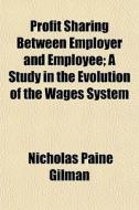 Profit Sharing Between Employer And Empl di Nicholas Paine Gilman edito da General Books